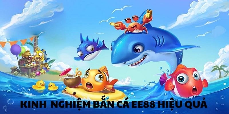 Kinh nghiệm khi tham gia săn cá tại ee88